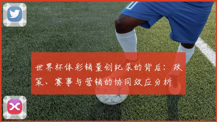 世界杯体彩销量创纪录的背后：政策、赛事与营销的协同效应分析