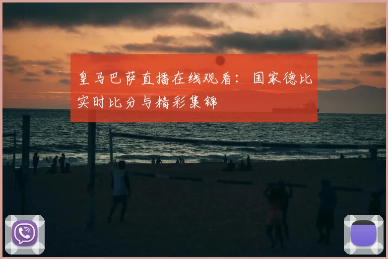 皇马巴萨直播在线观看:国家德比实时比分与精彩集锦