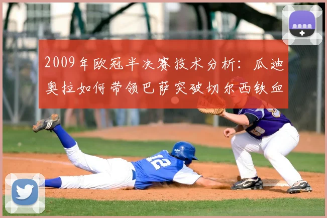 2009年欧冠半决赛技术分析：瓜迪奥拉如何带领巴萨突破切尔西铁血防守