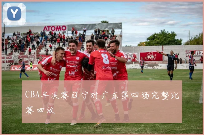 CBA半决赛辽宁对广东第四场完整比赛回放