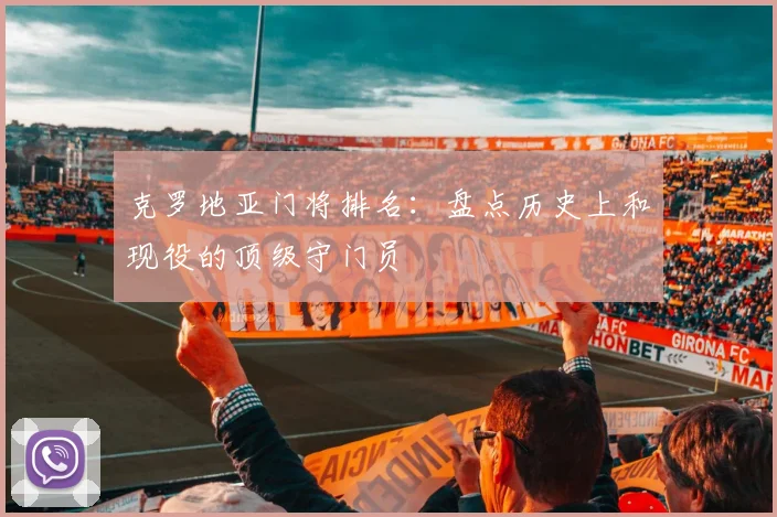 克罗地亚门将排名:盘点历史上和现役的顶级守门员