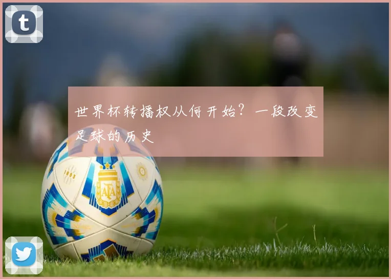 世界杯转播权从何开始？一段改变足球的历史