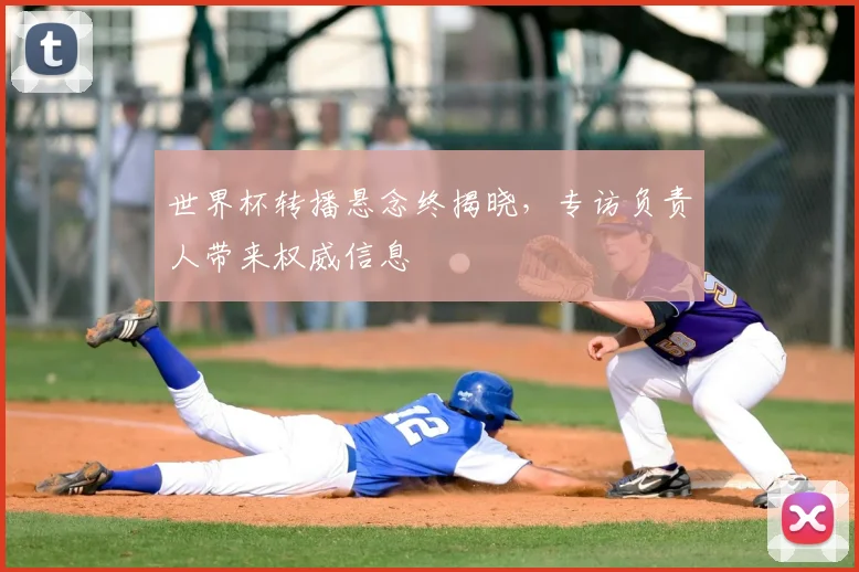 世界杯转播悬念终揭晓,专访负责人带来权威信息